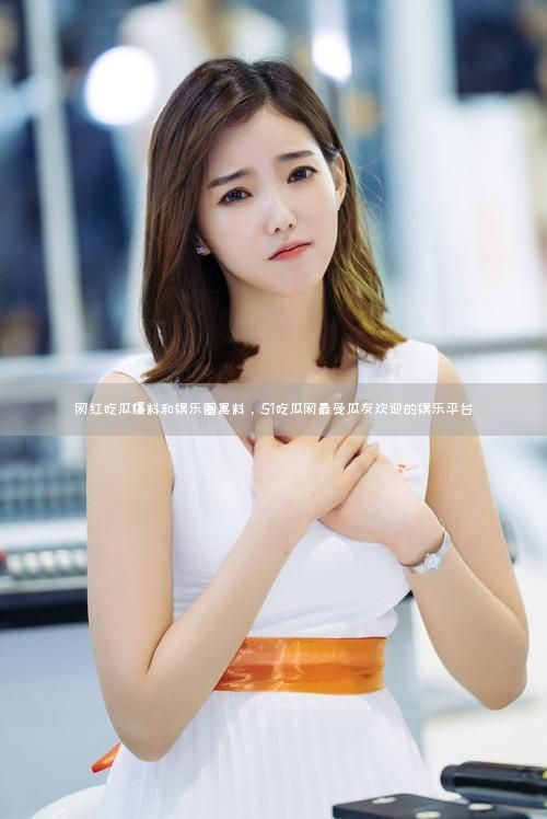 网红吃瓜爆料和娱乐圈黑料，51吃瓜网最受瓜友欢迎的娱乐平台
